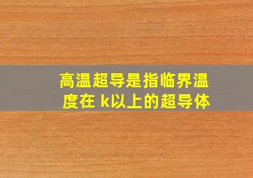 高温超导是指临界温度在 k以上的超导体